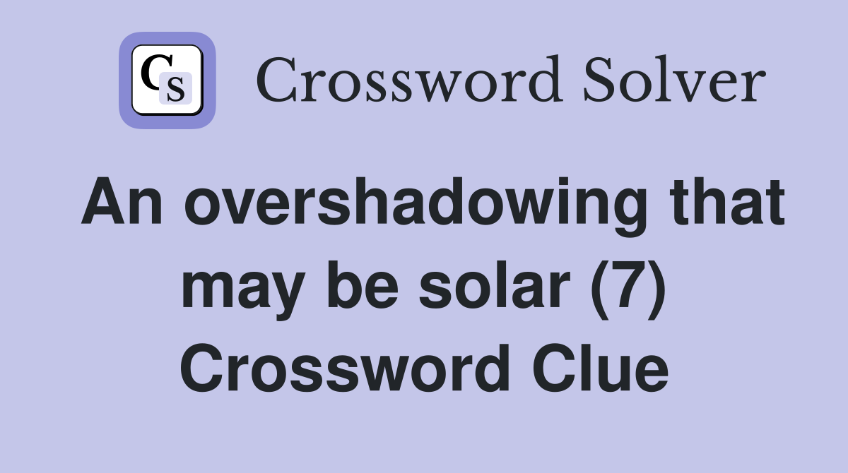 An overshadowing that may be solar (7) Crossword Clue