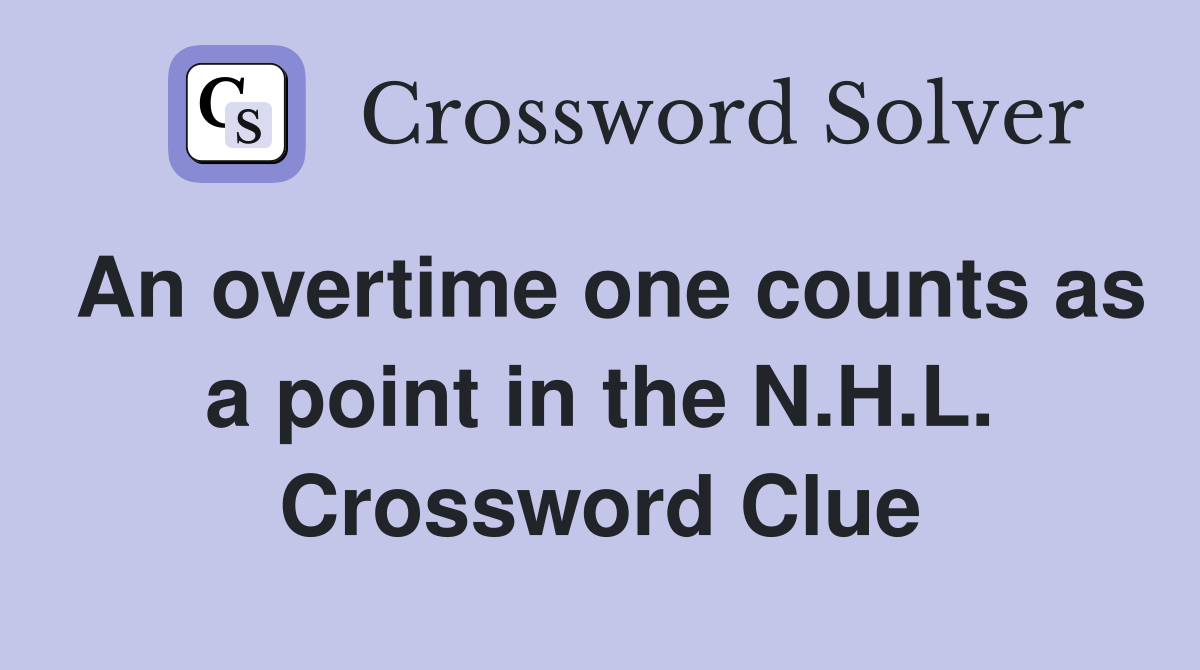 An overtime one counts as a point in the N.H.L. Crossword Clue