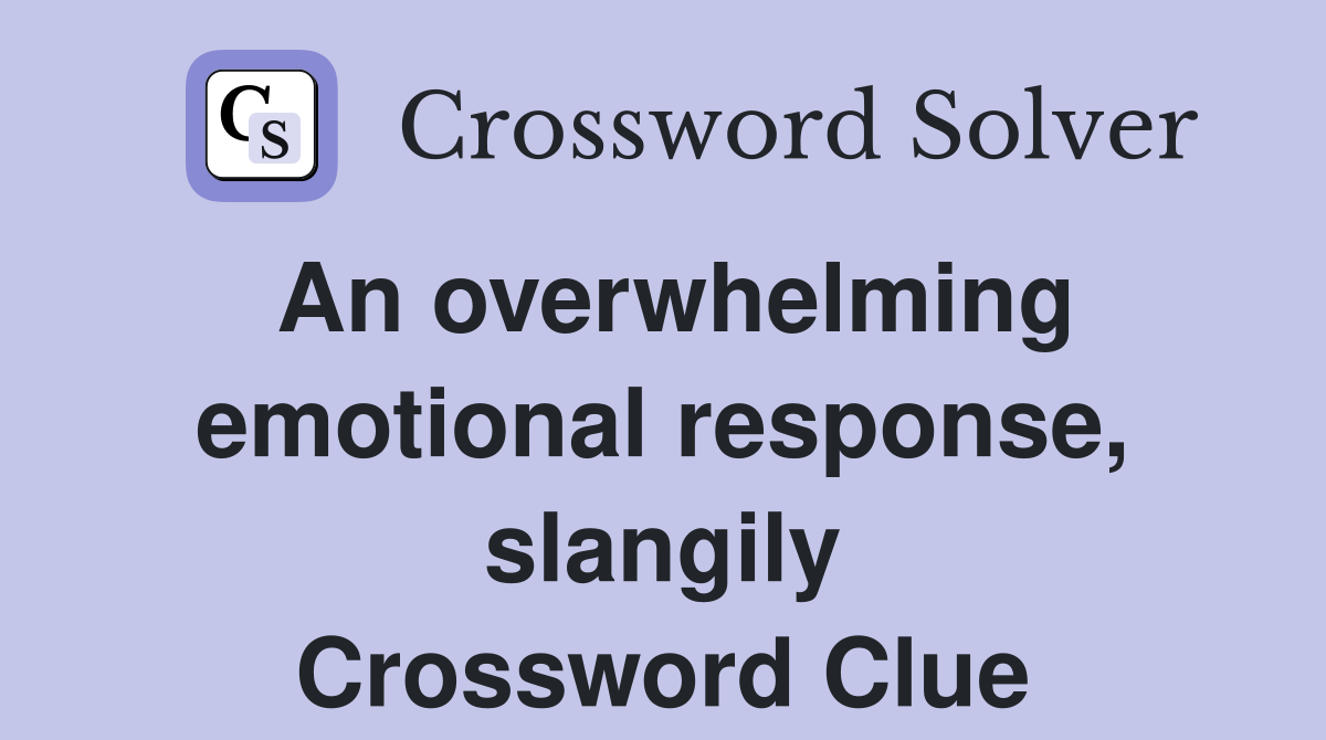 An overwhelming emotional response, slangily Crossword Clue