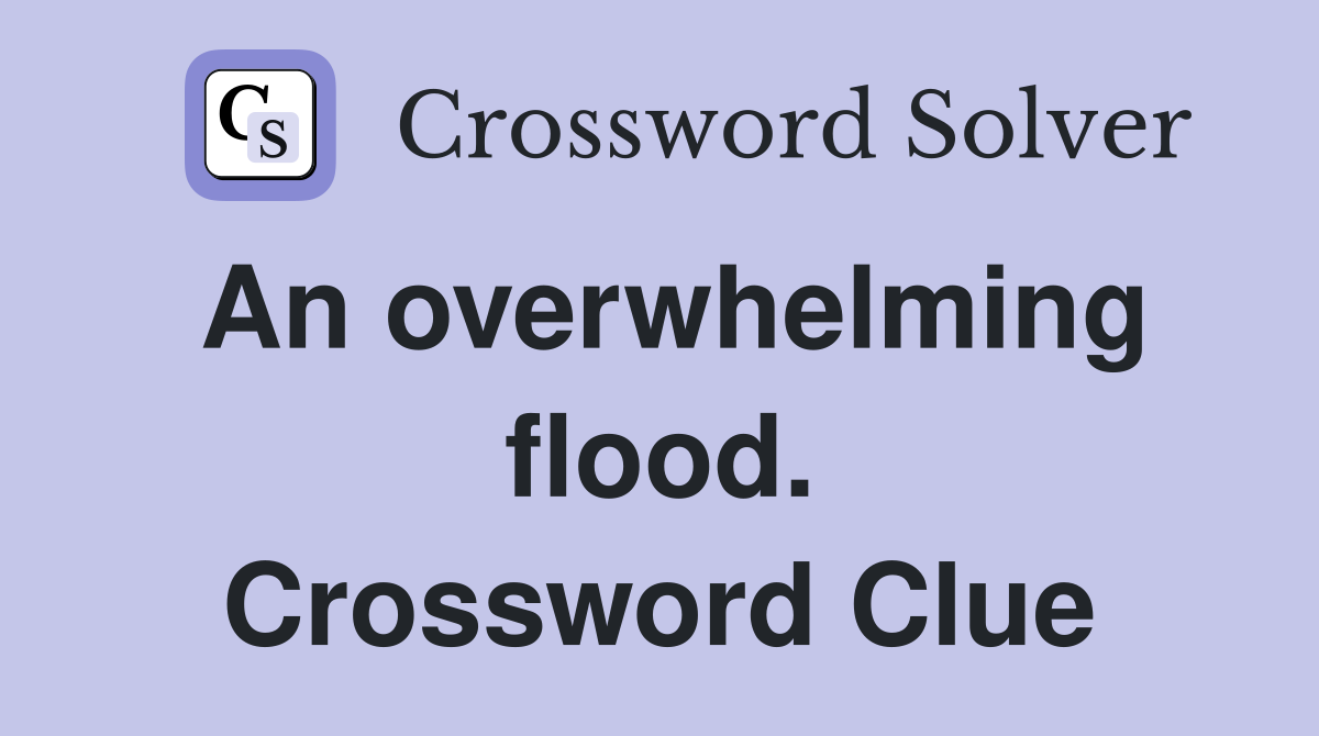 An overwhelming flood. Crossword Clue