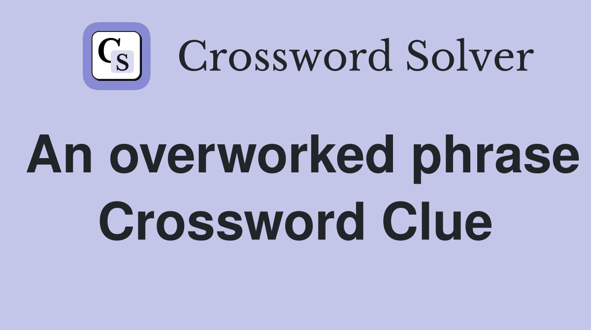 An overworked phrase Crossword Clue