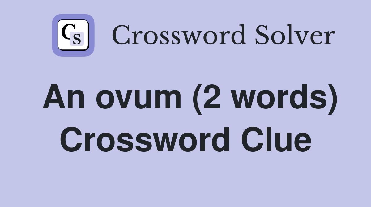 An ovum (2 words) Crossword Clue