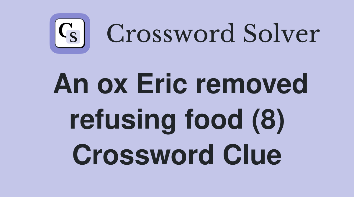 An ox Eric removed refusing food (8) Crossword Clue