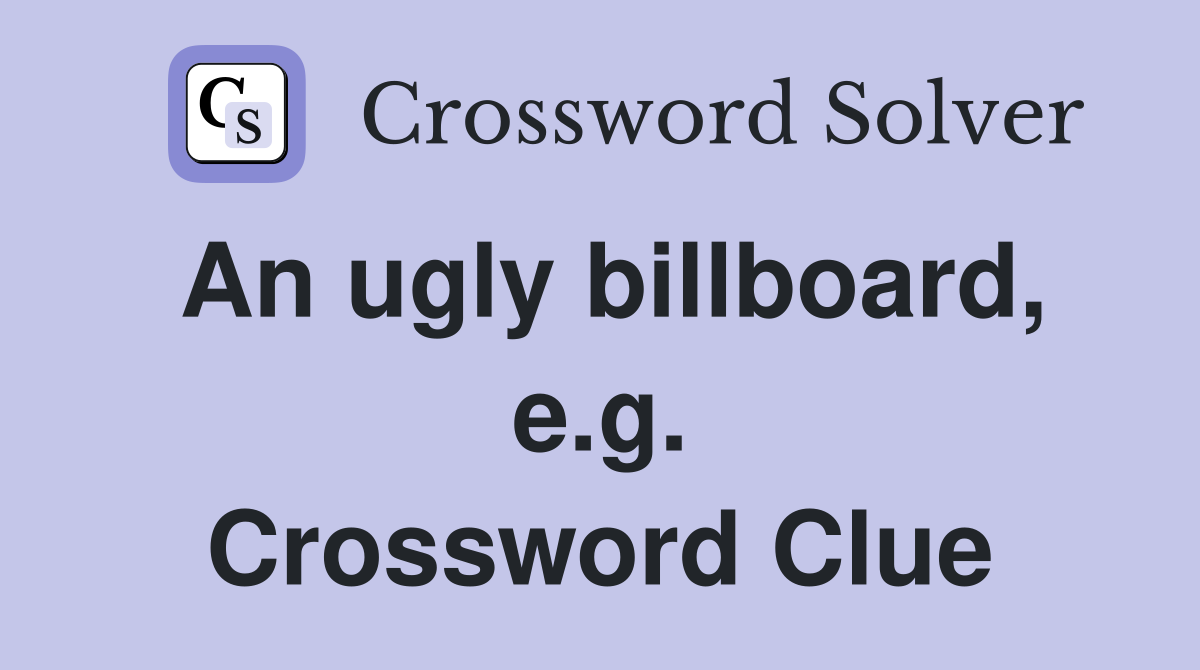 An ugly billboard, e.g. Crossword Clue