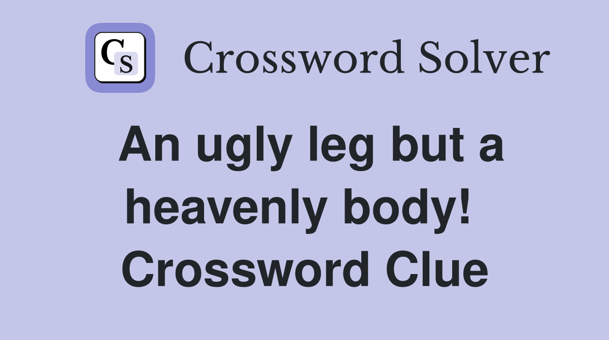 An ugly leg but a heavenly body!  Crossword Clue