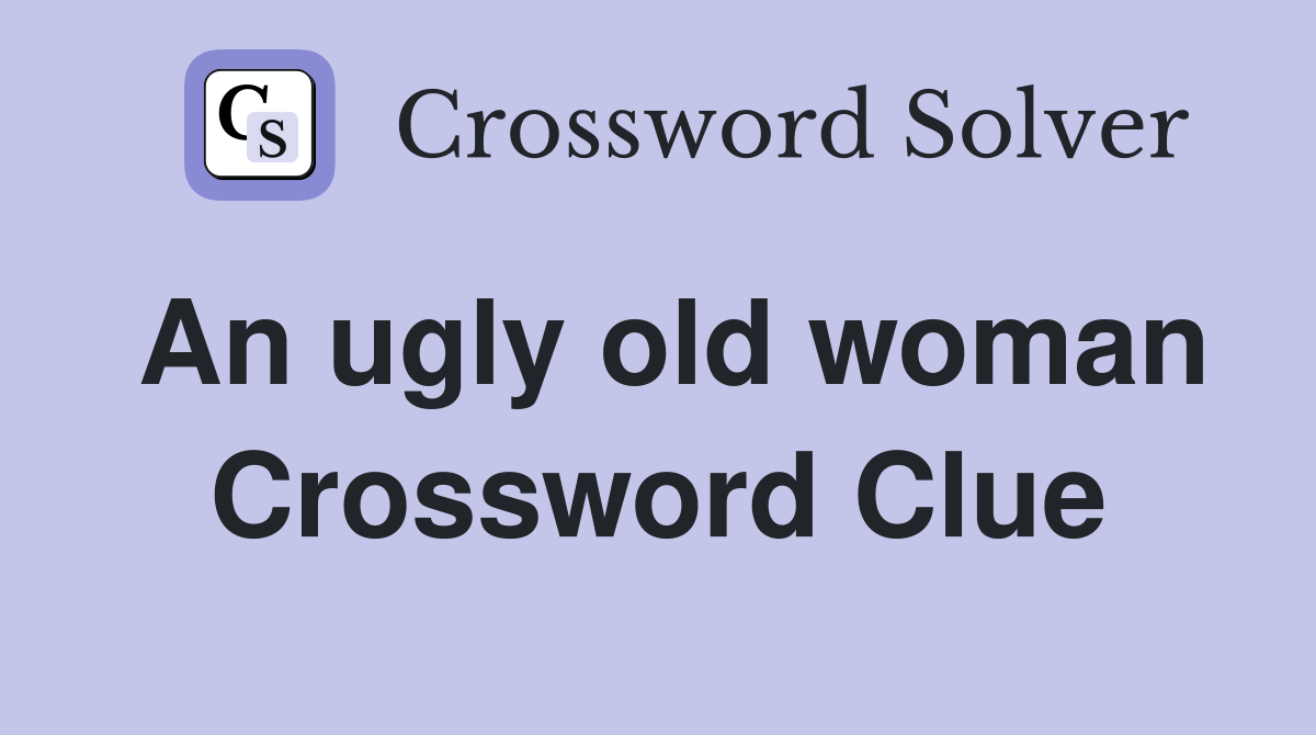 An ugly old woman Crossword Clue
