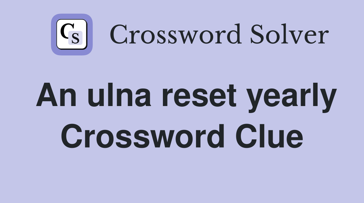 An ulna reset yearly Crossword Clue
