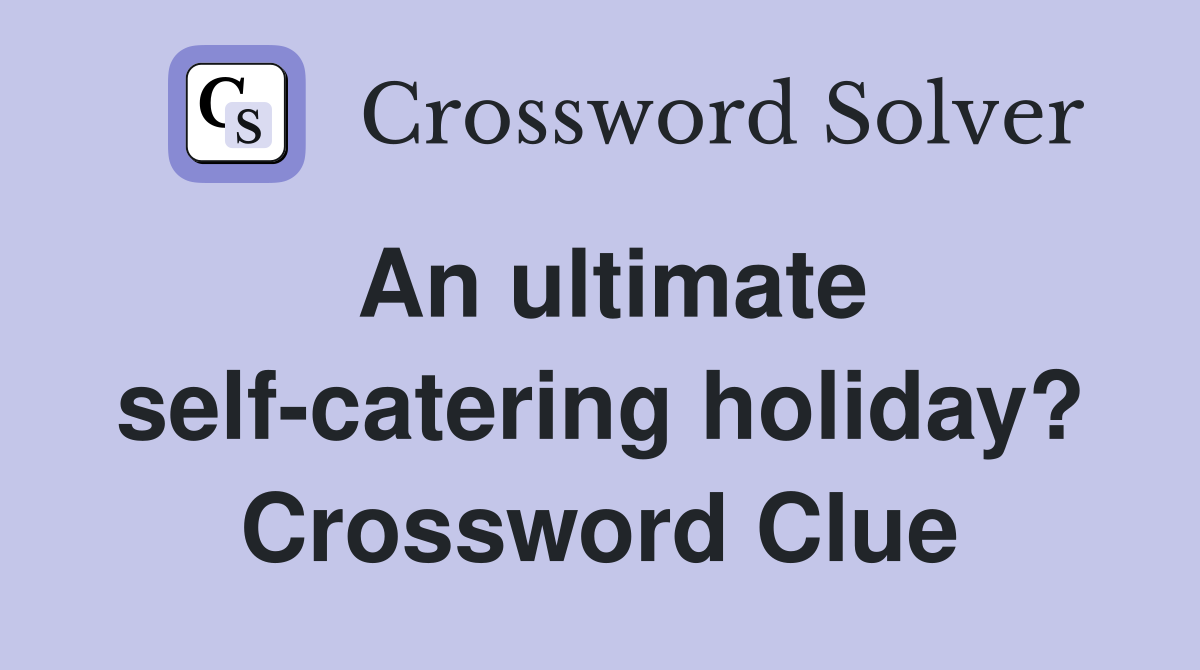 An ultimate self-catering holiday? Crossword Clue