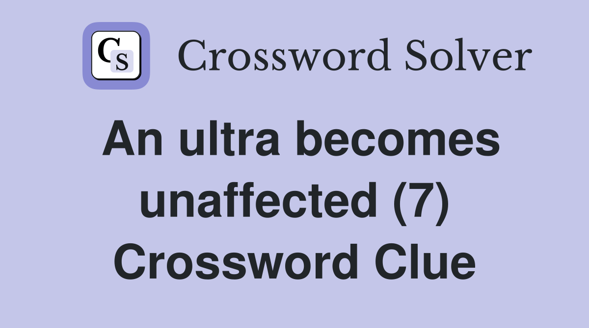 An ultra becomes unaffected (7) Crossword Clue