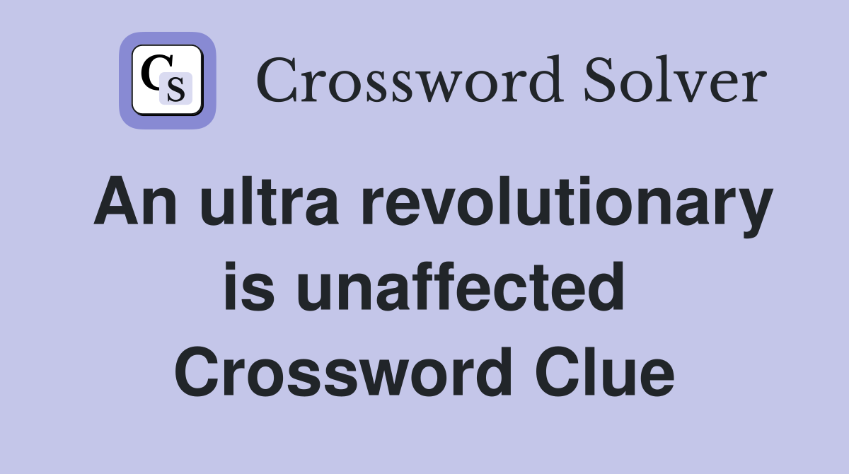 An ultra revolutionary is unaffected Crossword Clue