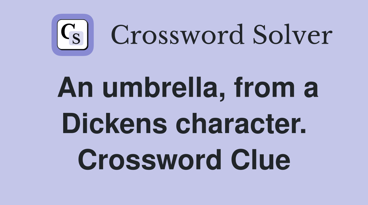 An umbrella, from a Dickens character. Crossword Clue
