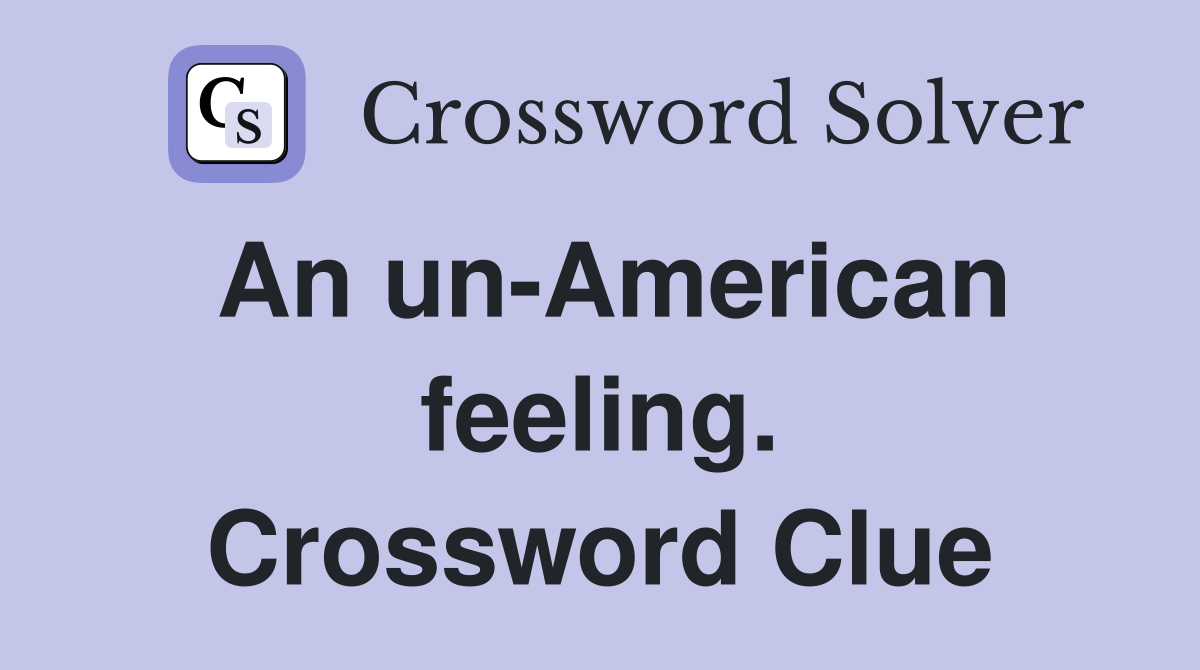 An un-American feeling. Crossword Clue