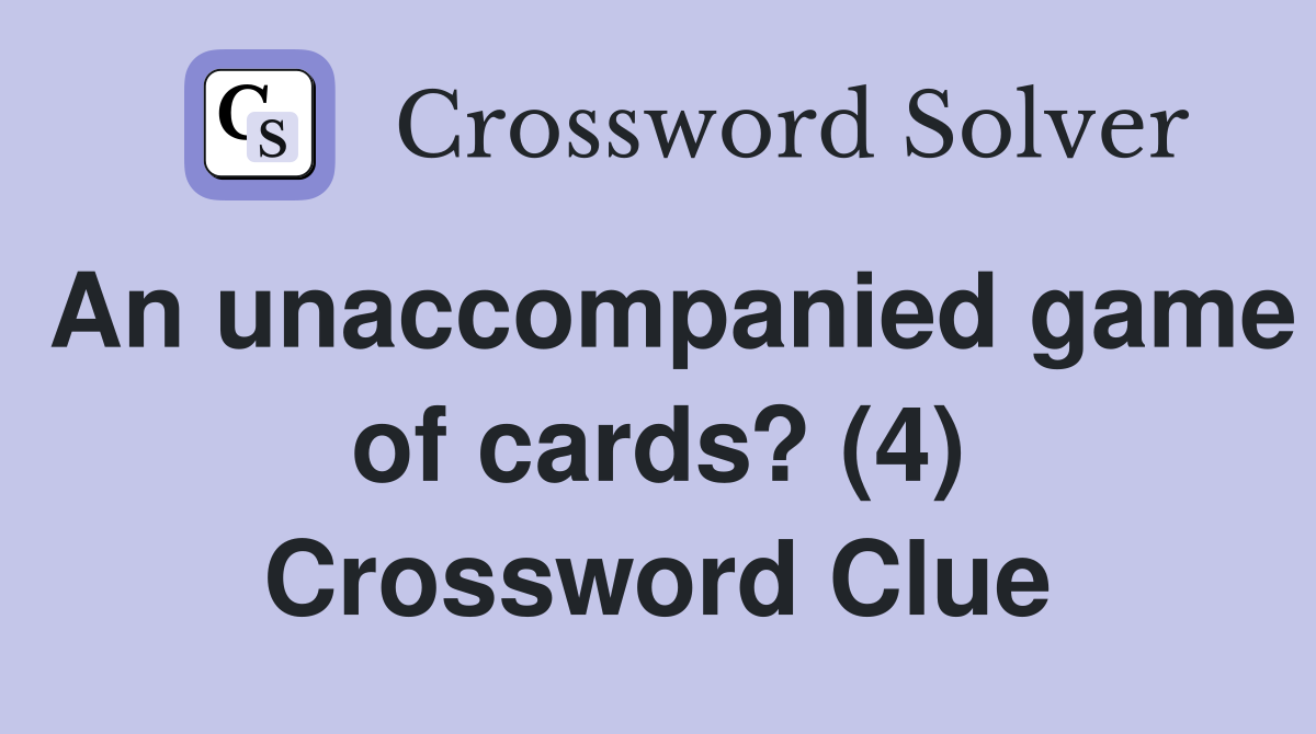 An unaccompanied game of cards? (4) Crossword Clue