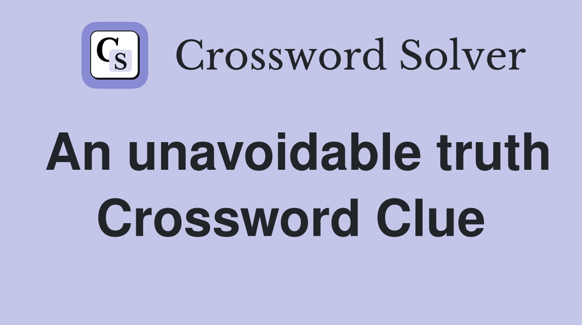 An unavoidable truth Crossword Clue