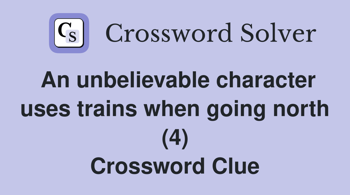 An unbelievable character uses trains when going north (4) Crossword Clue