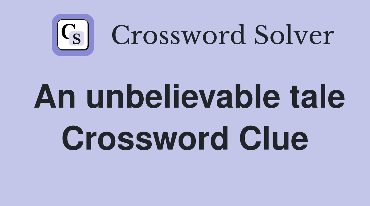 An unbelievable tale Crossword Clue