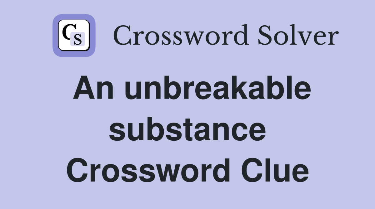 An unbreakable substance Crossword Clue