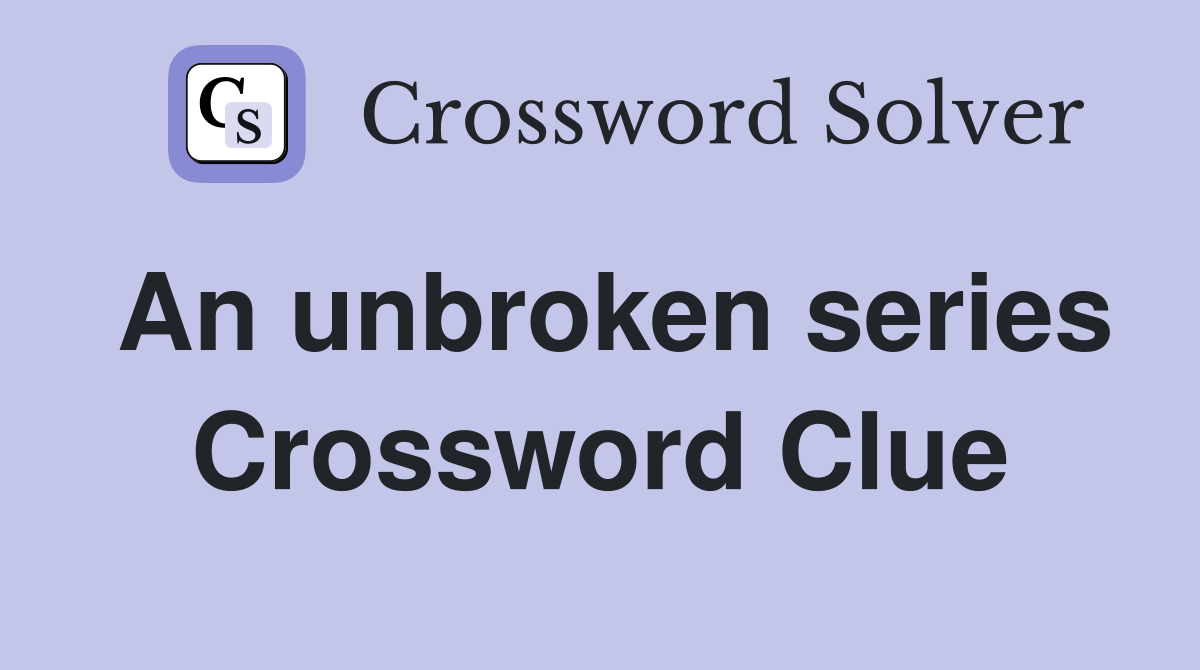 An unbroken series Crossword Clue
