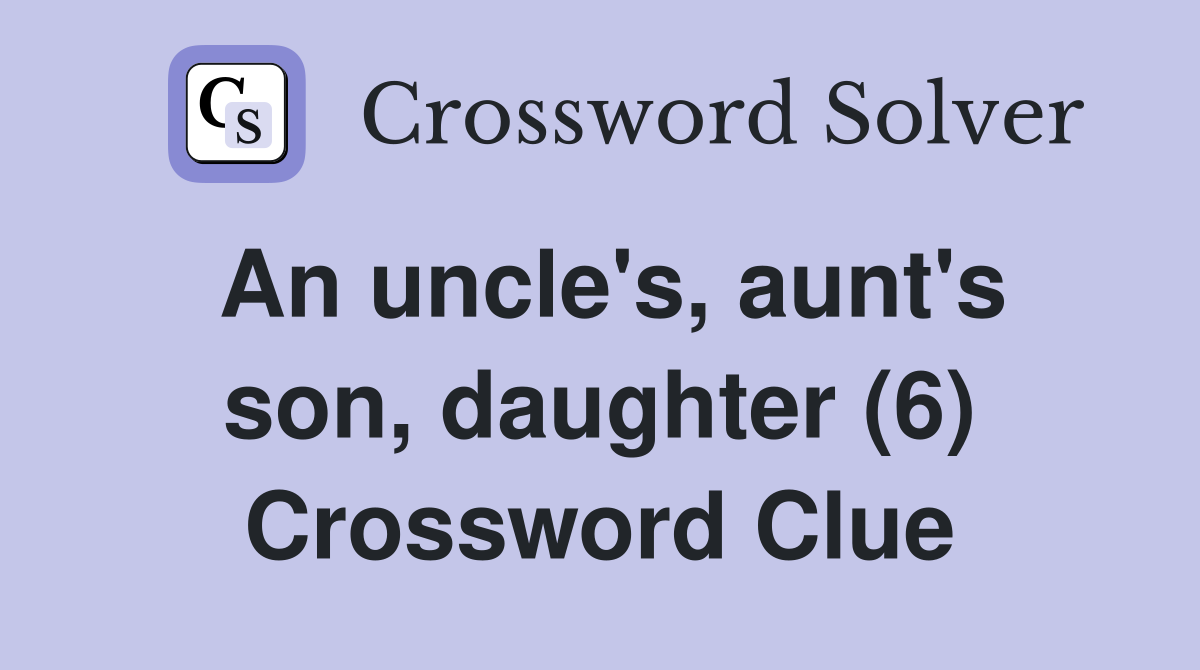 An uncle's, aunt's son, daughter (6) Crossword Clue