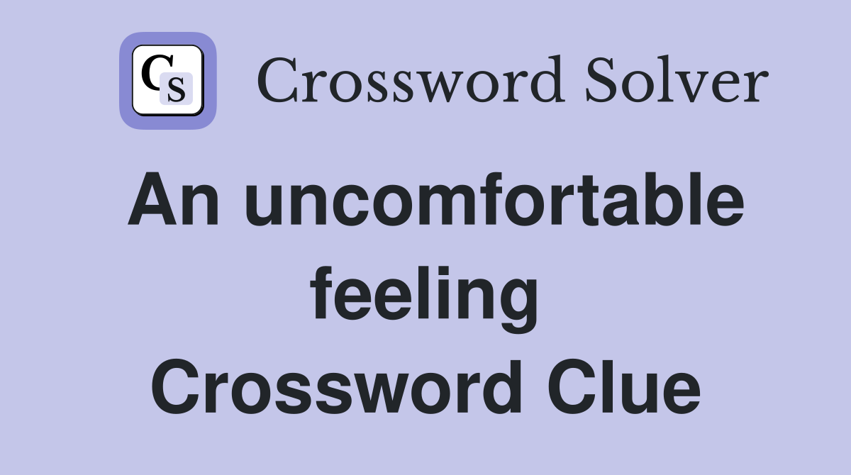 An uncomfortable feeling Crossword Clue