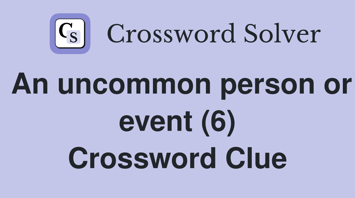 An uncommon person or event (6) Crossword Clue