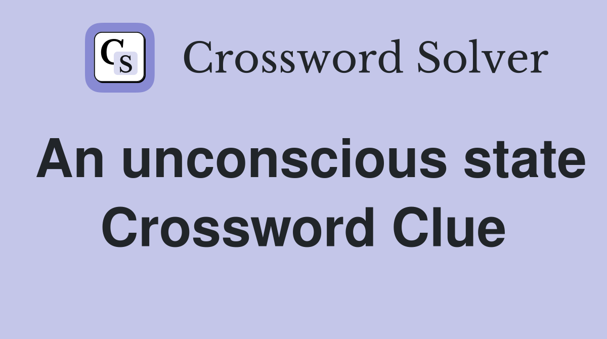 An unconscious state Crossword Clue