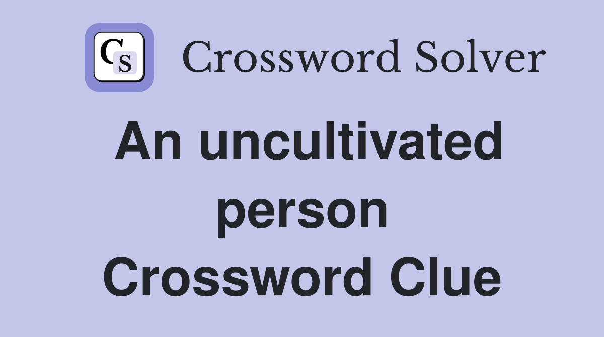 An uncultivated person Crossword Clue