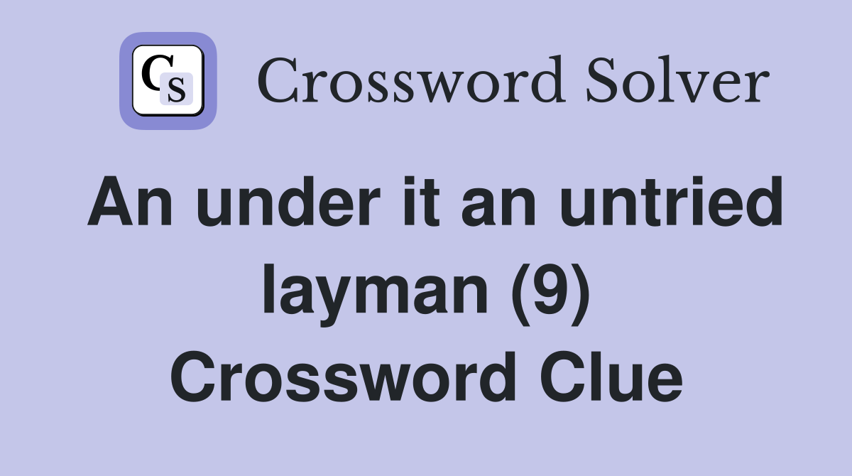 An under it an untried layman (9) Crossword Clue
