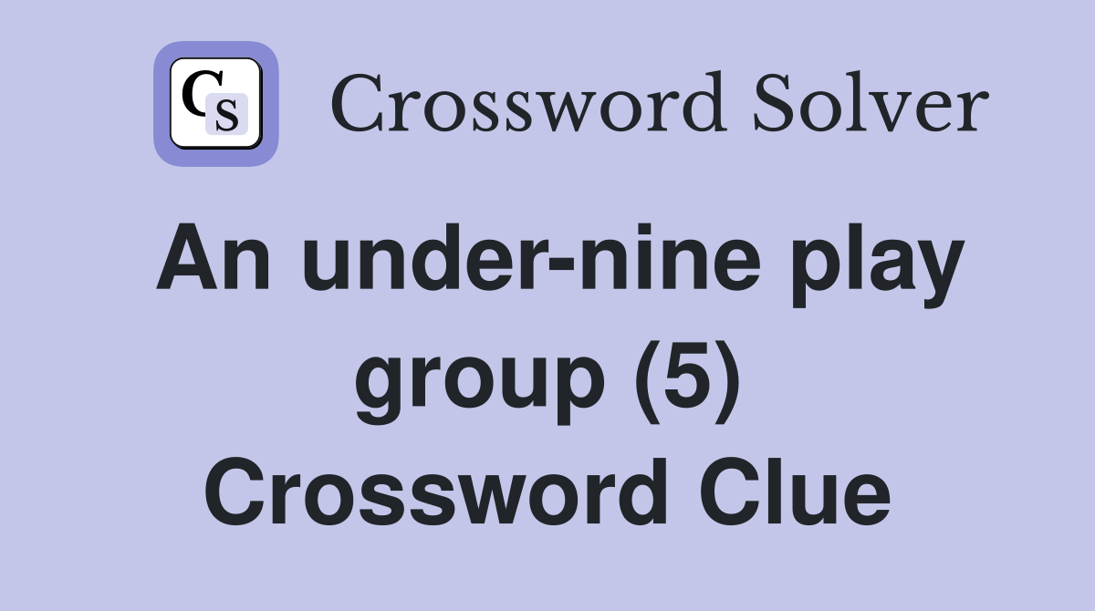 An under-nine play group (5) Crossword Clue