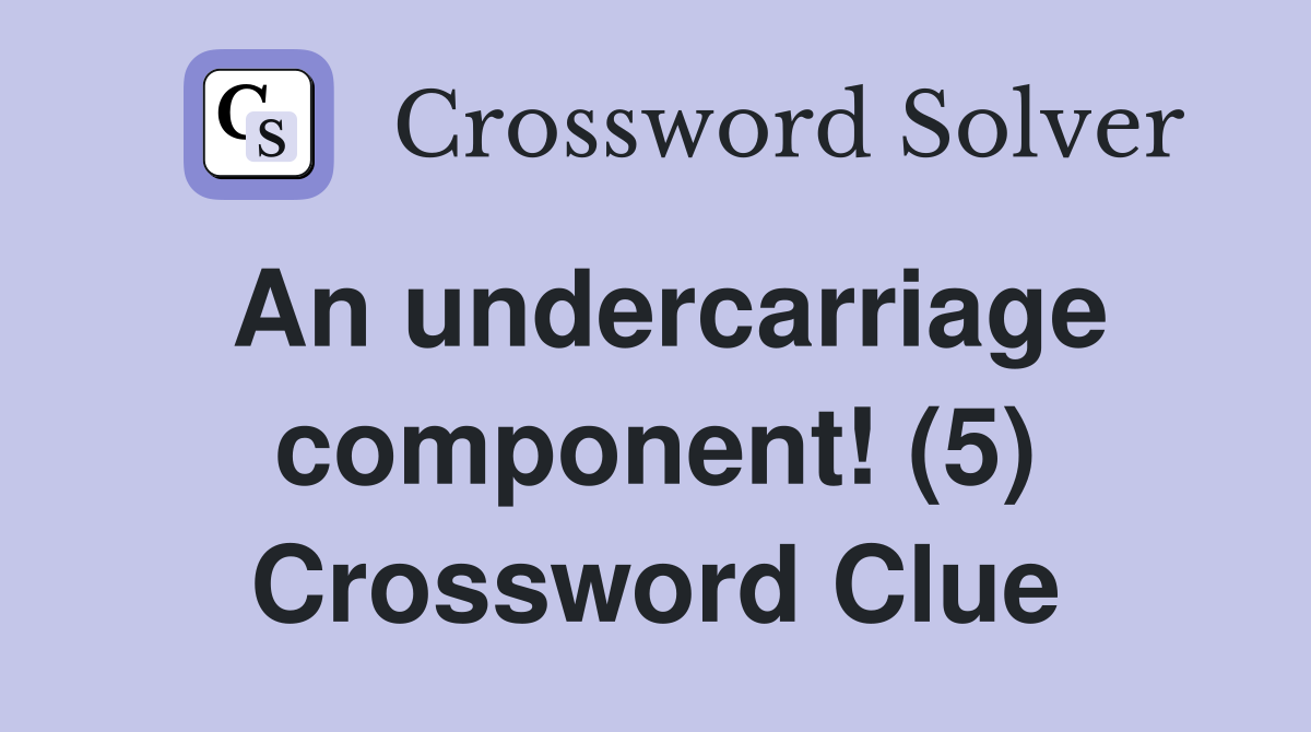 An undercarriage component! (5) Crossword Clue