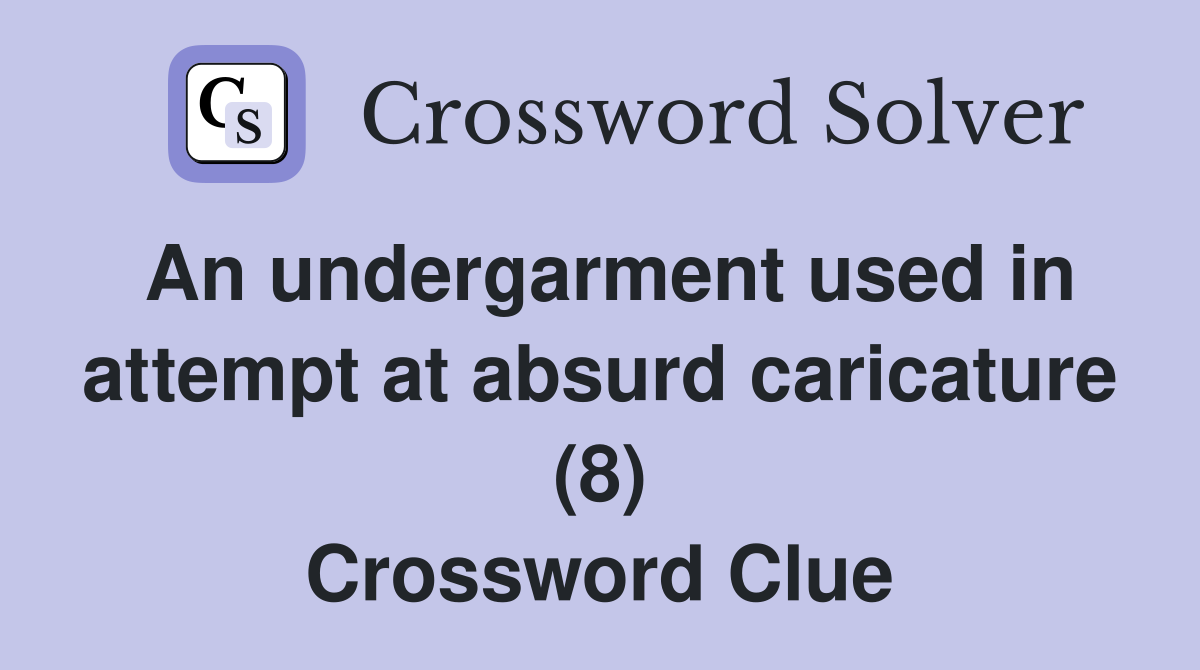 An undergarment used in attempt at absurd caricature (8) Crossword Clue