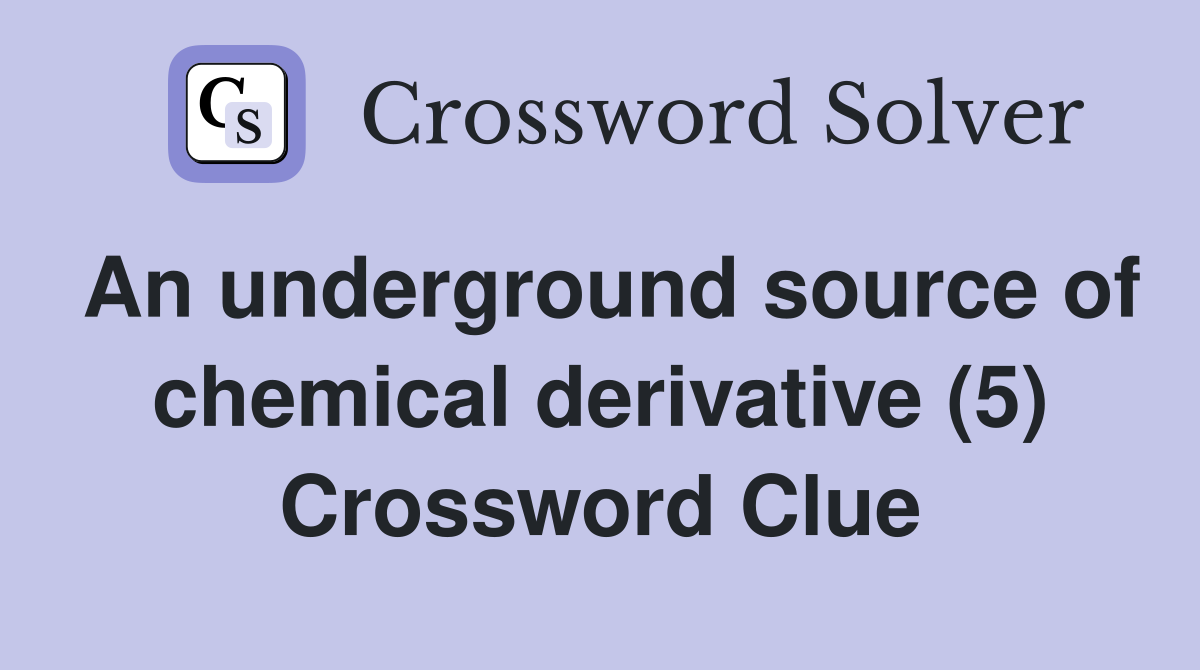 An underground source of chemical derivative (5) Crossword Clue