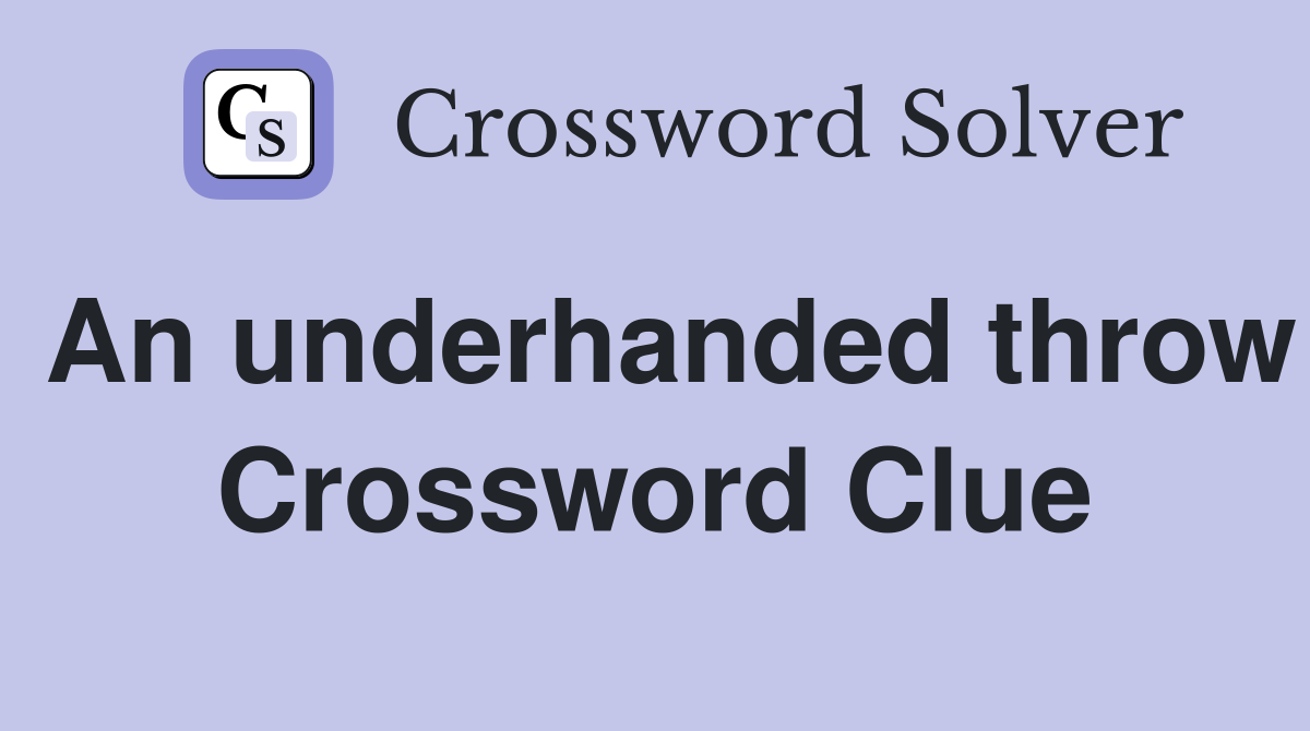 An underhanded throw Crossword Clue