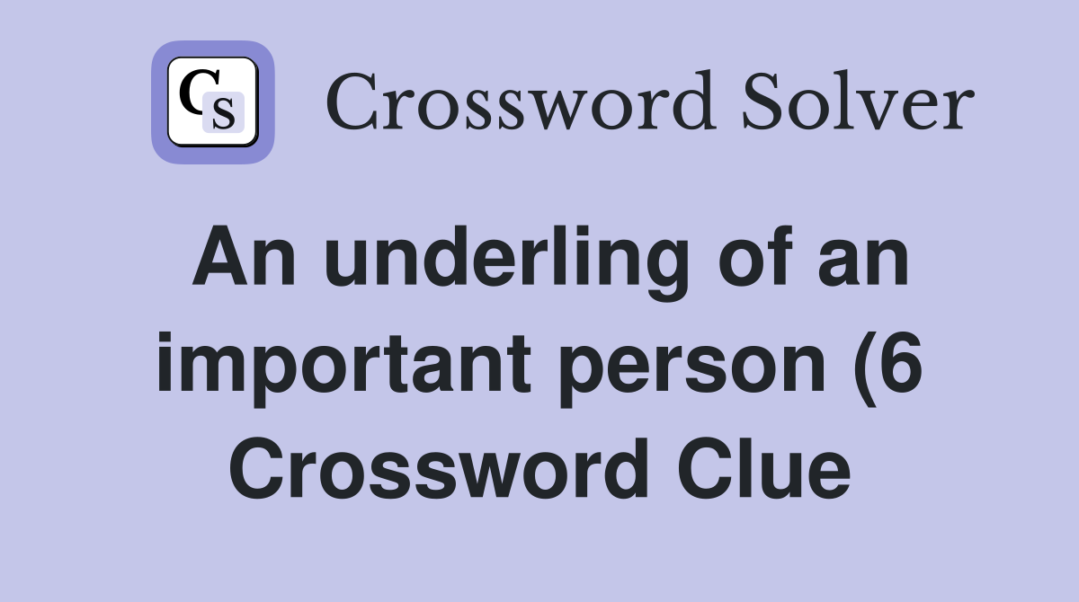 An underling of an important person (6) Crossword Clue Answers An underling of an important person (6) Crossword Clue Answers
