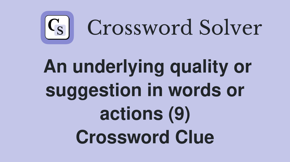 An underlying quality or suggestion in words or actions (9) Crossword Clue