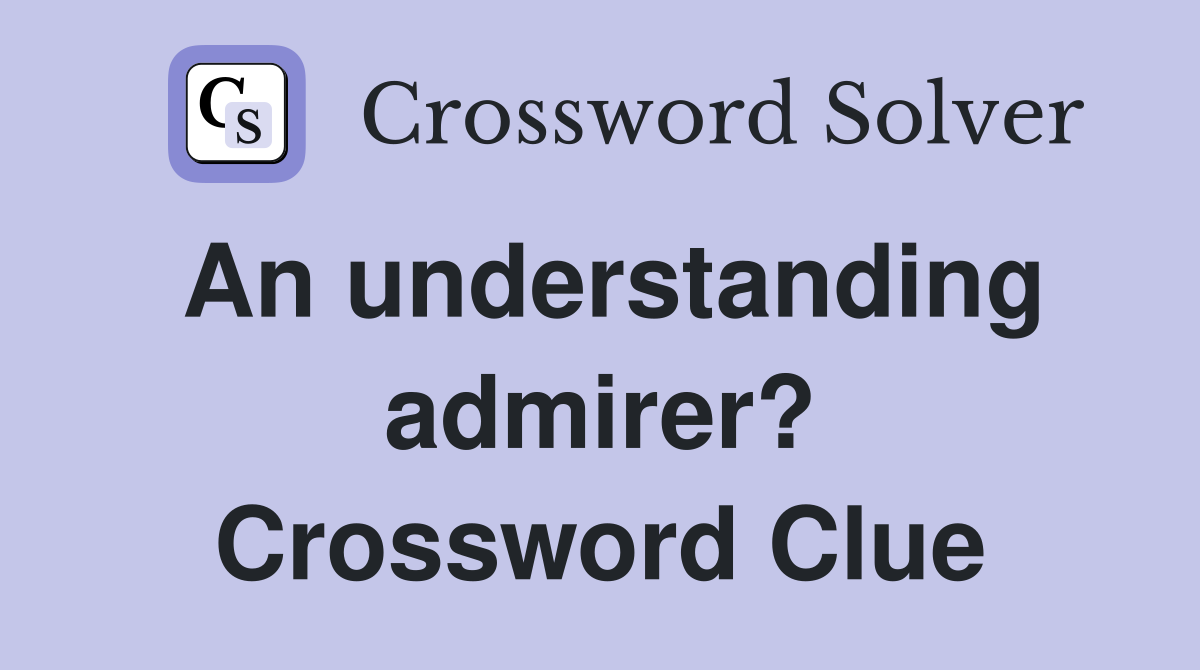 An understanding admirer? Crossword Clue