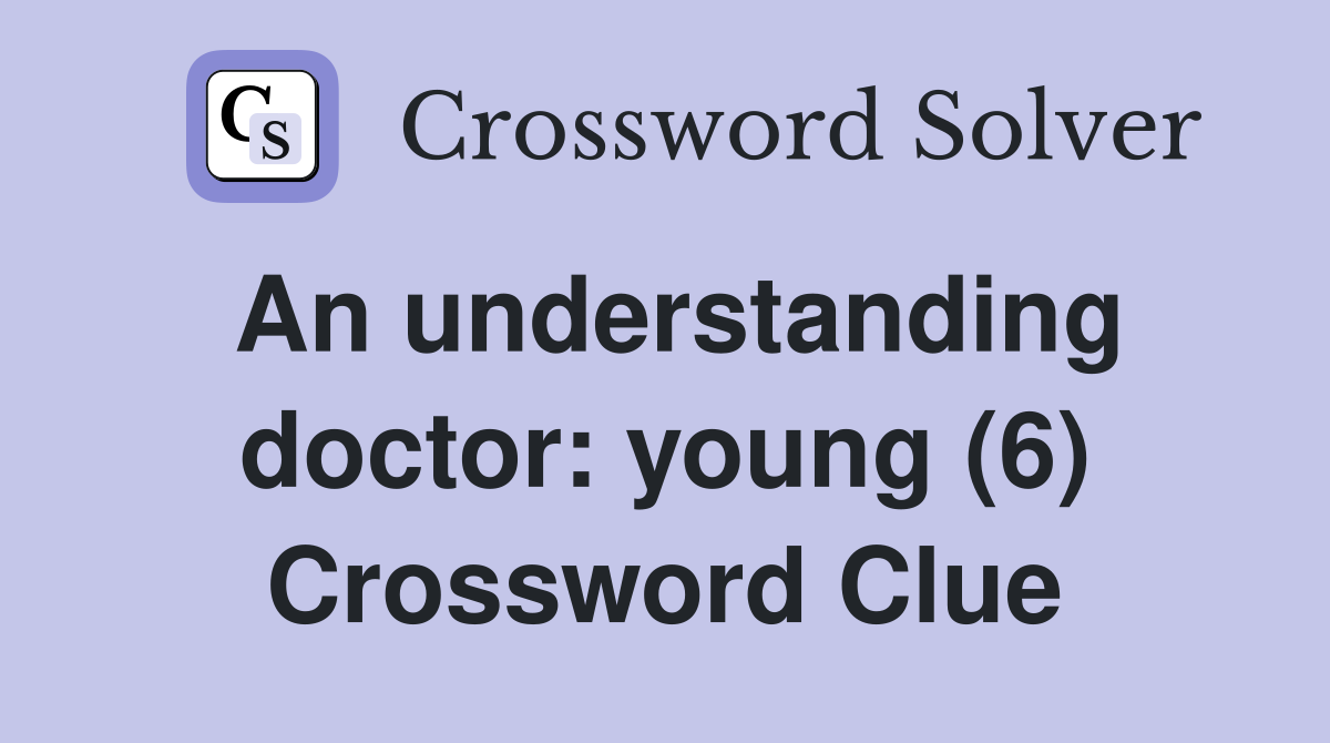 An understanding doctor: young (6) Crossword Clue
