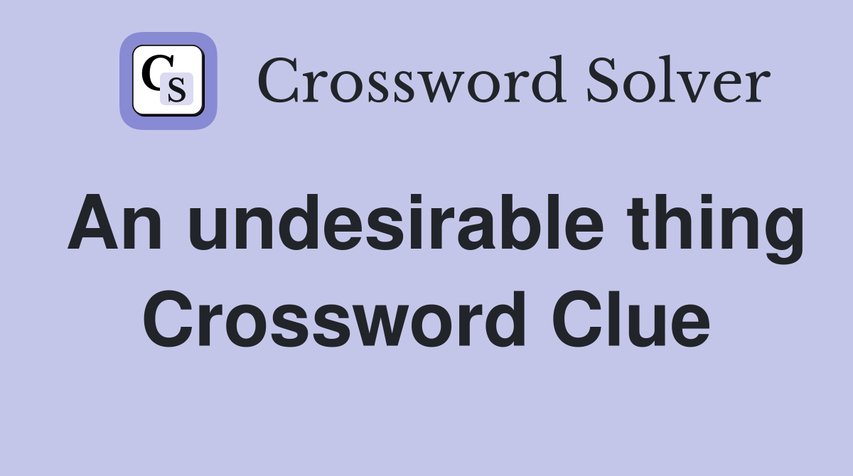 An undesirable thing Crossword Clue