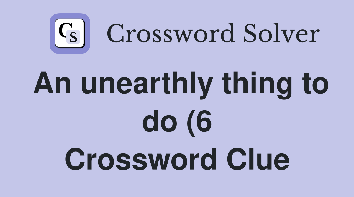 An unearthly thing to do (6) Crossword Clue Answers Crossword Solver An unearthly thing to do (6) Crossword Clue Answers Crossword Solver