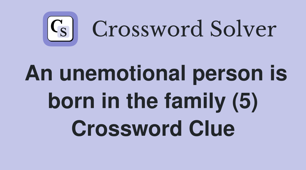 An unemotional person is born in the family (5) Crossword Clue