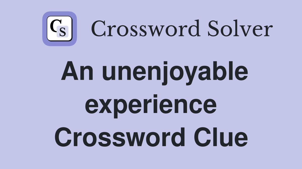 An unenjoyable experience Crossword Clue