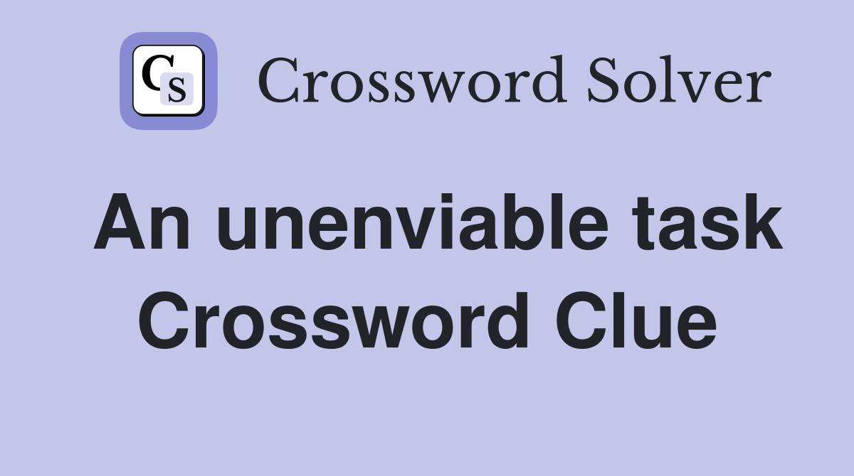 An unenviable task Crossword Clue