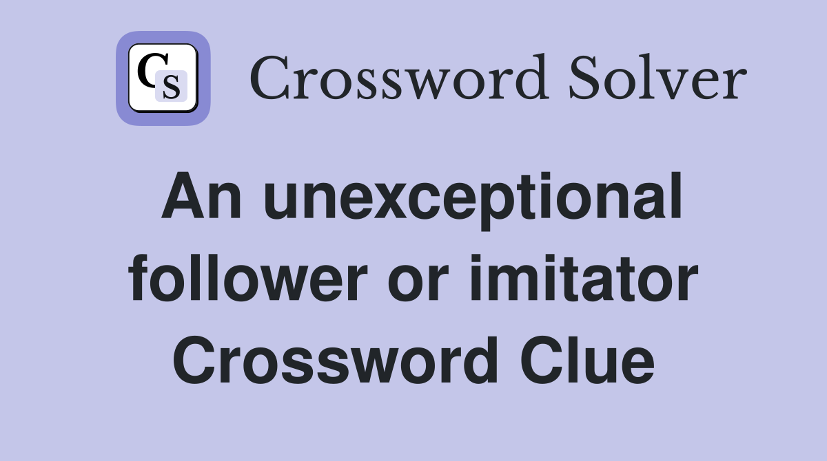 An unexceptional follower or imitator Crossword Clue