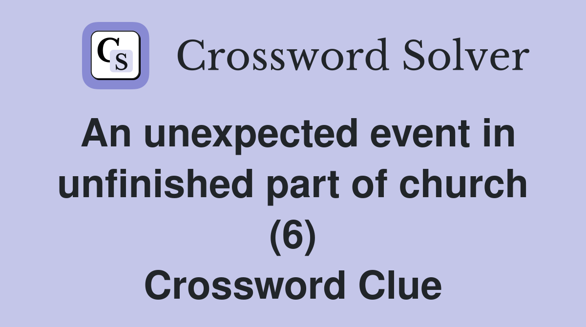 An unexpected event in unfinished part of church (6) Crossword Clue