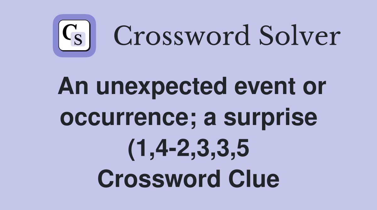 An unexpected event or occurrence a surprise (1 4 2 3 3 5) Crossword An unexpected event or occurrence a surprise (1 4 2 3 3 5) Crossword