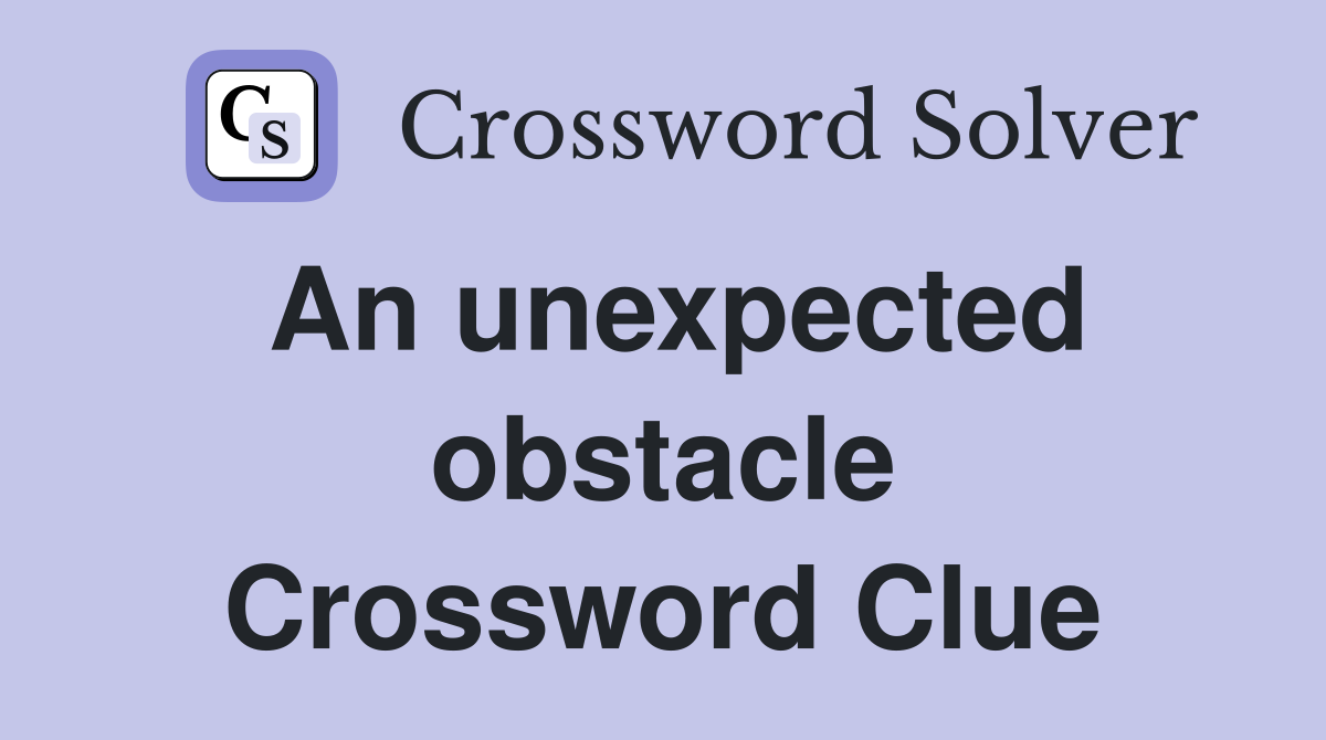 An unexpected obstacle Crossword Clue