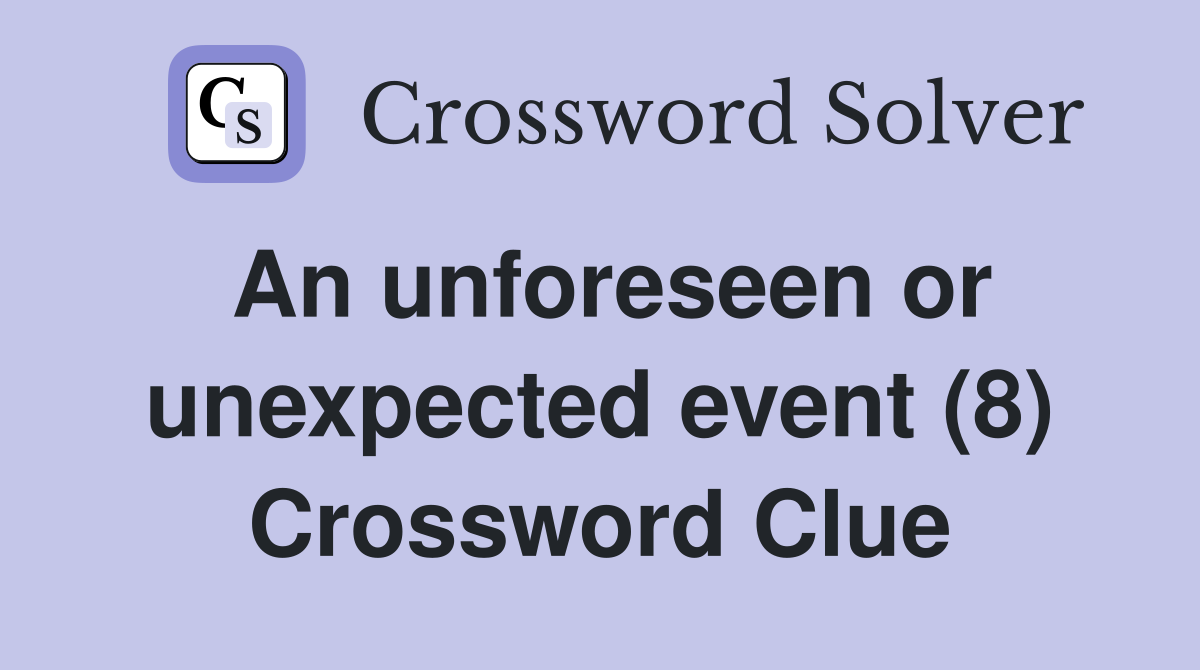 An unforeseen or unexpected event (8) Crossword Clue