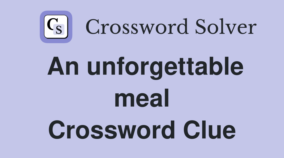 An unforgettable meal Crossword Clue