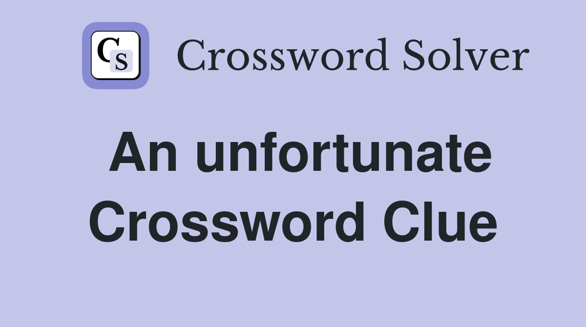 An unfortunate Crossword Clue