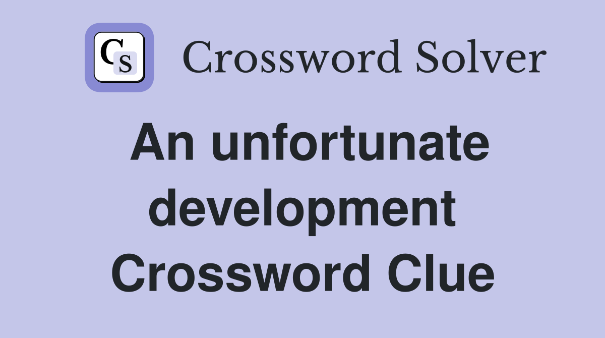An unfortunate development Crossword Clue